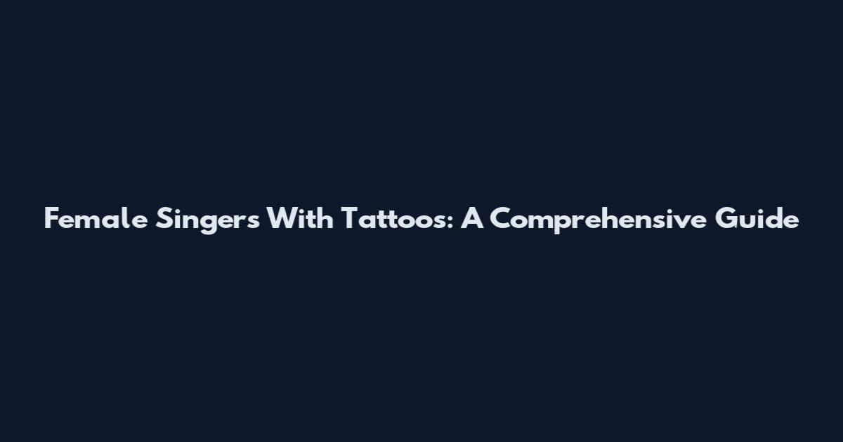 Female Singers With Tattoos: A Comprehensive Guide