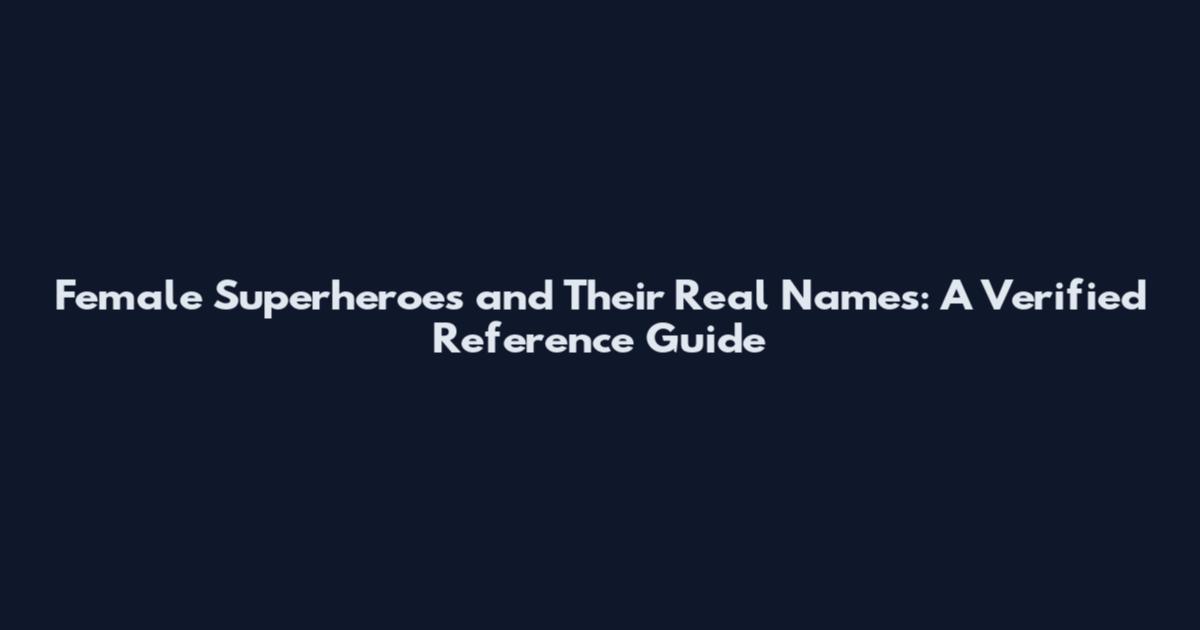 Female Superheroes and Their Real Names: A Verified Reference Guide