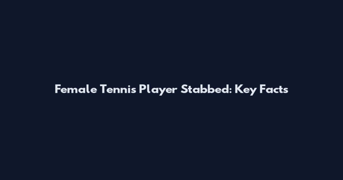 Female Tennis Player Stabbed: Key Facts
