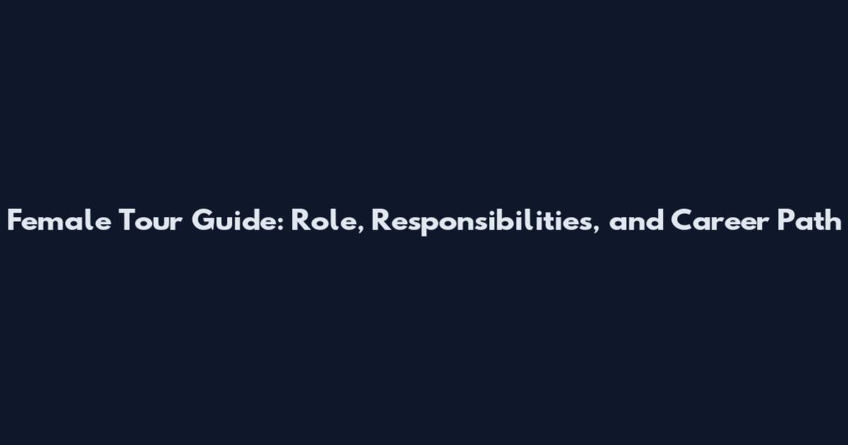 Female Tour Guide: Role, Responsibilities, and Career Path