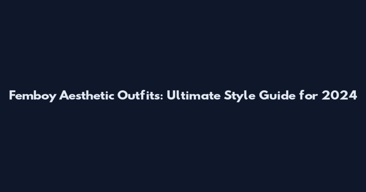 Femboy Aesthetic Outfits: Ultimate Style Guide for 2024