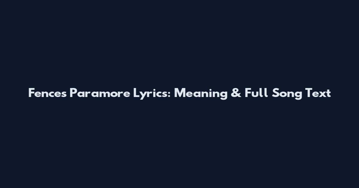 Fences Paramore Lyrics: Meaning & Full Song Text