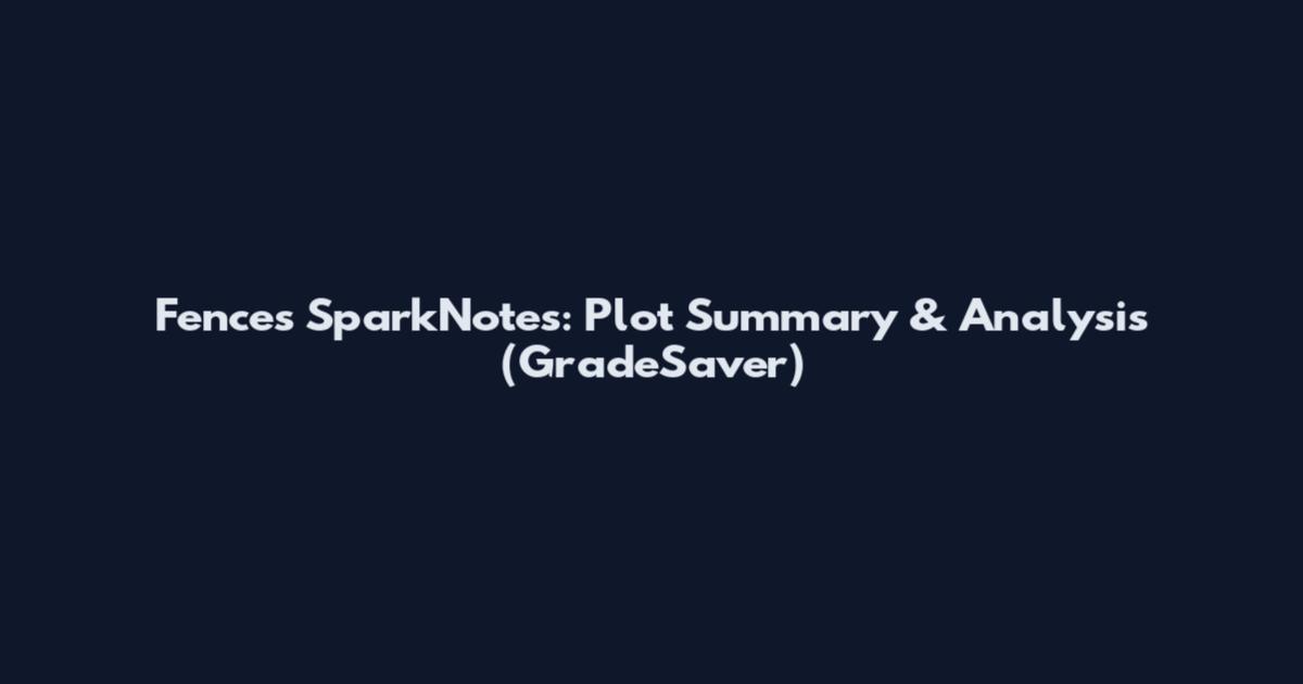Fences SparkNotes: Plot Summary & Analysis (GradeSaver)
