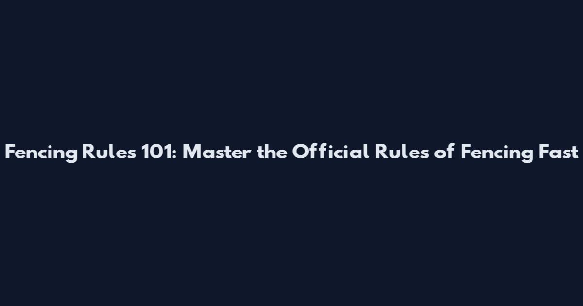 Fencing Rules 101: Master the Official Rules of Fencing Fast