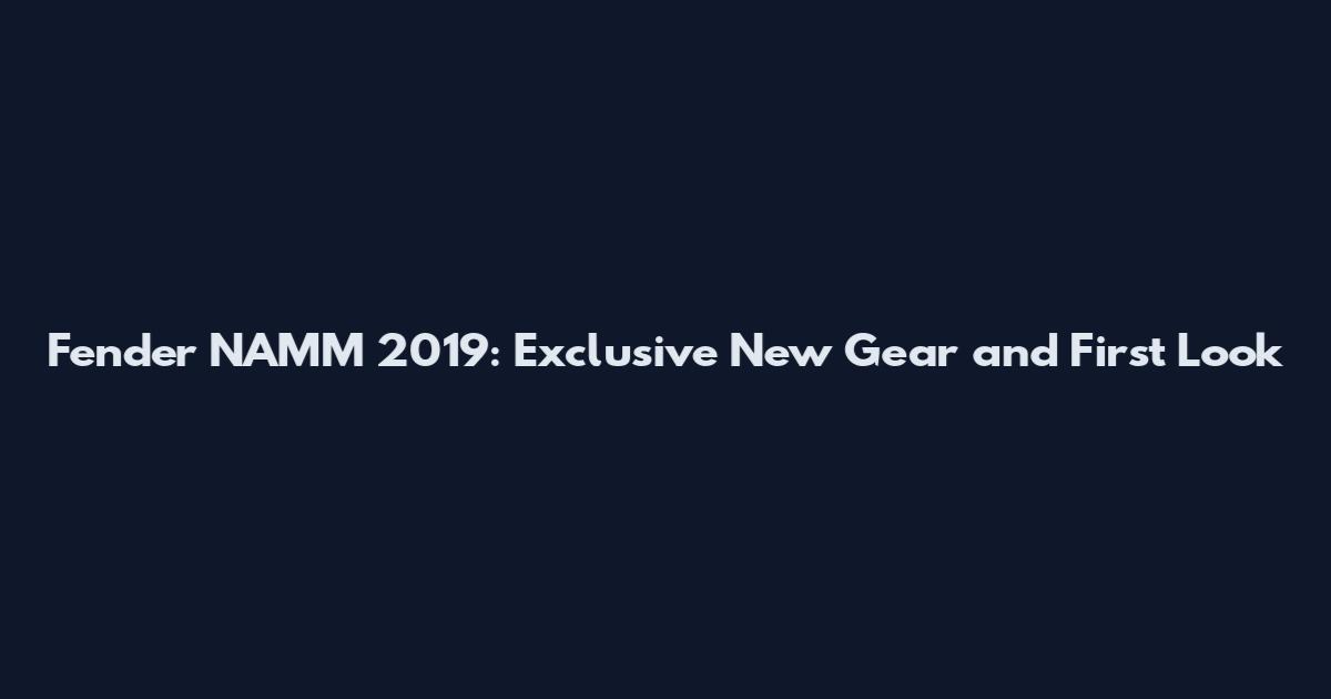 Fender NAMM 2019: Exclusive New Gear and First Look