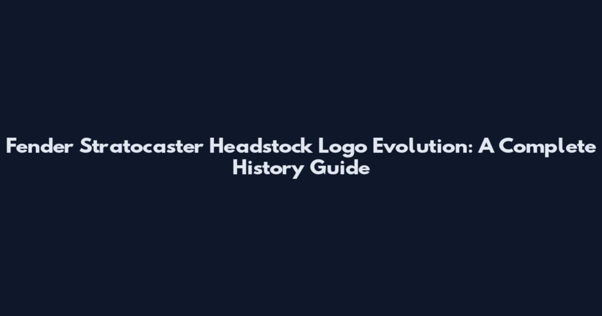 Fender Stratocaster Headstock Logo Evolution: A Complete History Guide