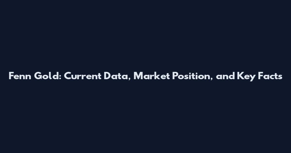 Fenn Gold: Current Data, Market Position, and Key Facts