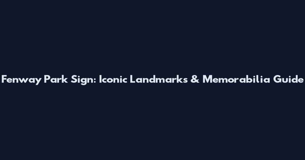 Fenway Park Sign: Iconic Landmarks & Memorabilia Guide