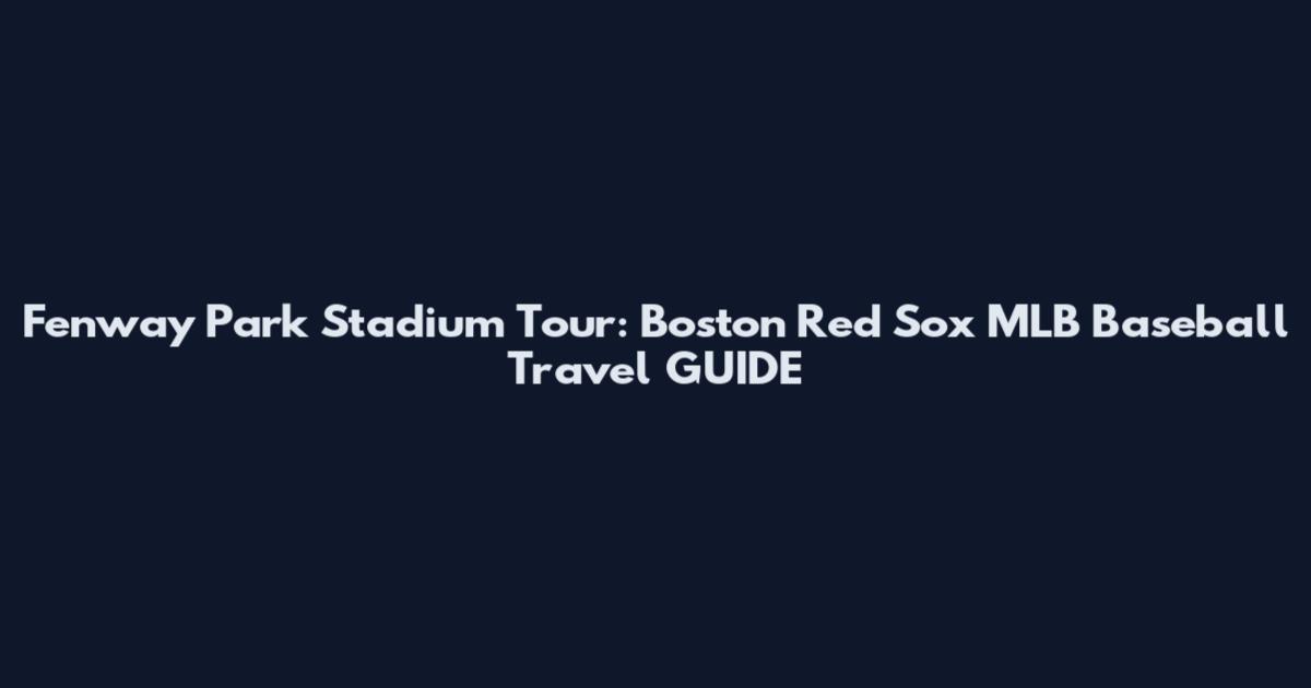 Fenway Park Stadium Tour: Boston Red Sox MLB Baseball Travel GUIDE