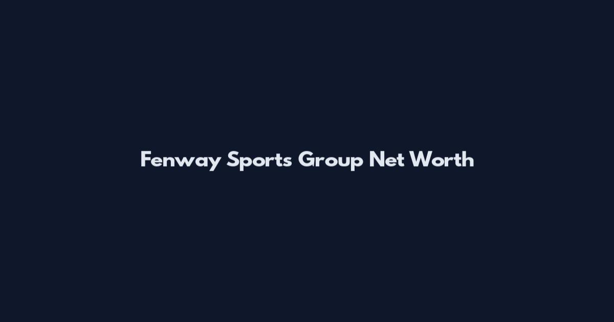 Fenway Sports Group Net Worth