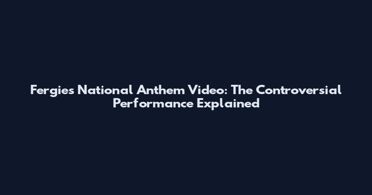 Fergie's National Anthem Video: The Controversial Performance Explained