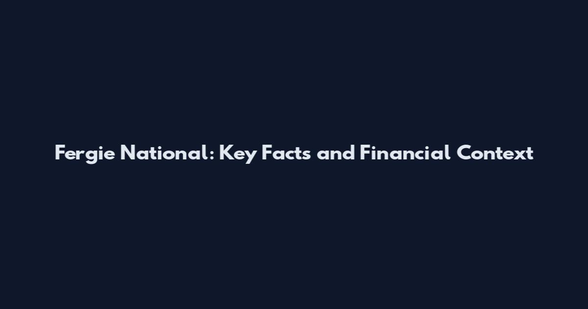 Fergie National: Key Facts and Financial Context