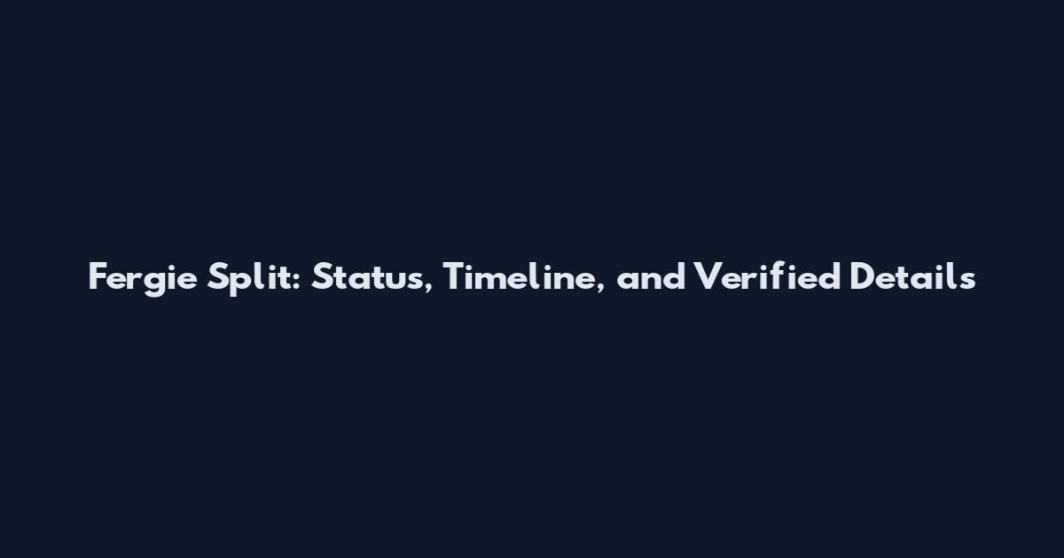 Fergie Split: Status, Timeline, and Verified Details