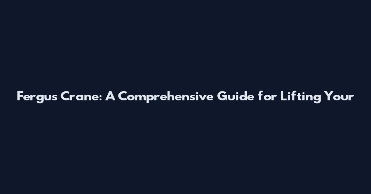 Fergus Crane: A Comprehensive Guide for Lifting Your