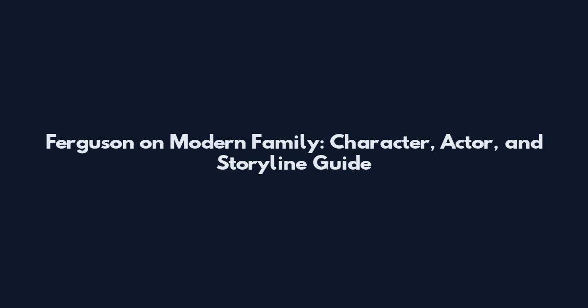 Ferguson on Modern Family: Character, Actor, and Storyline Guide