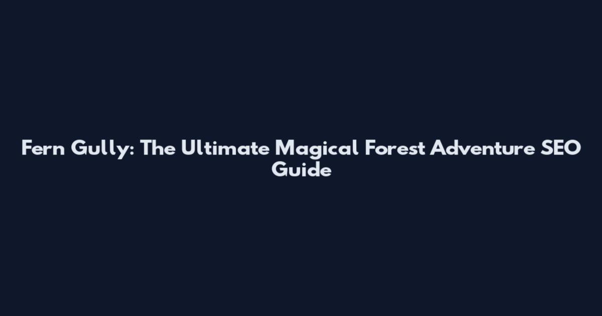 Fern Gully: The Ultimate Magical Forest Adventure SEO Guide