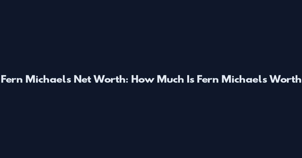 Fern Michaels Net Worth: How Much Is Fern Michaels Worth