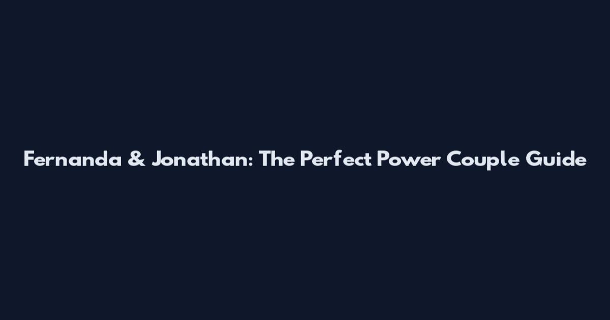 Fernanda & Jonathan: The Perfect Power Couple Guide