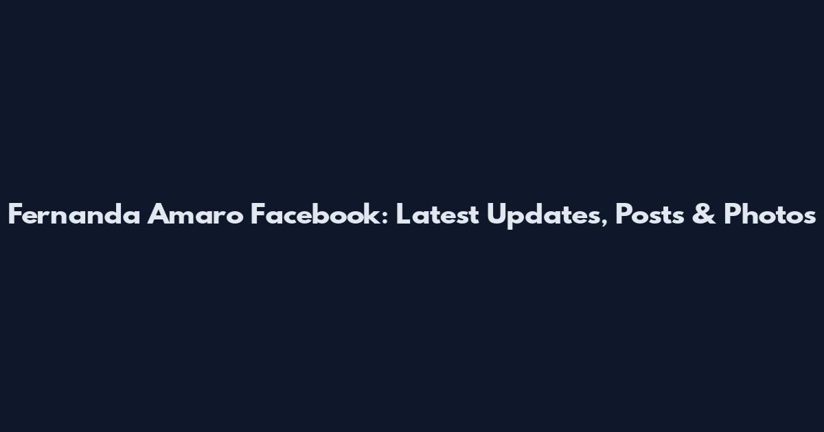 Fernanda Amaro Facebook: Latest Updates, Posts & Photos