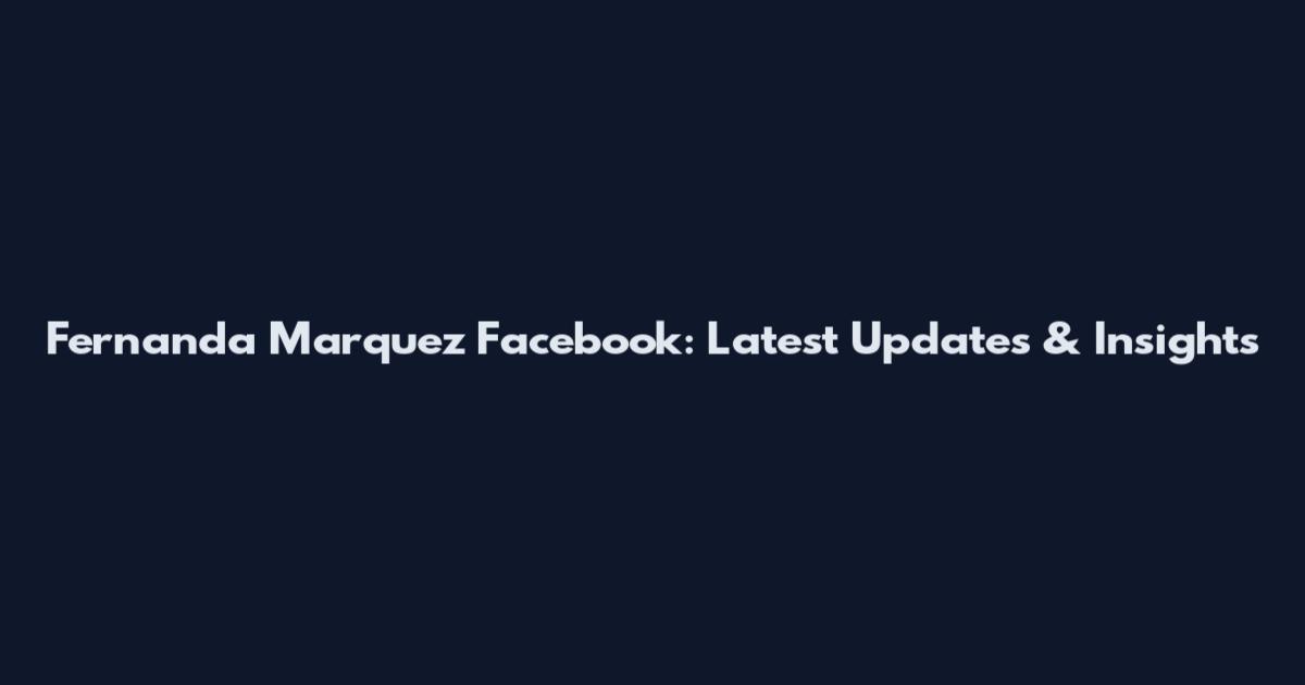 Fernanda Marquez Facebook: Latest Updates & Insights