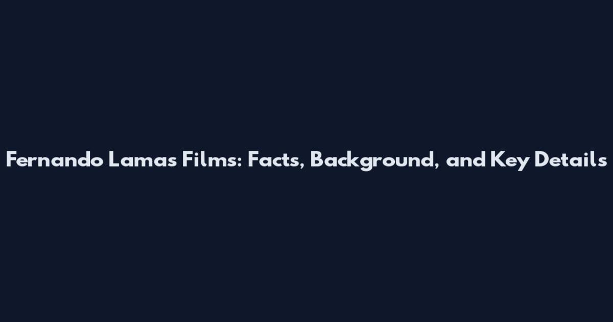Fernando Lamas Films: Facts, Background, and Key Details