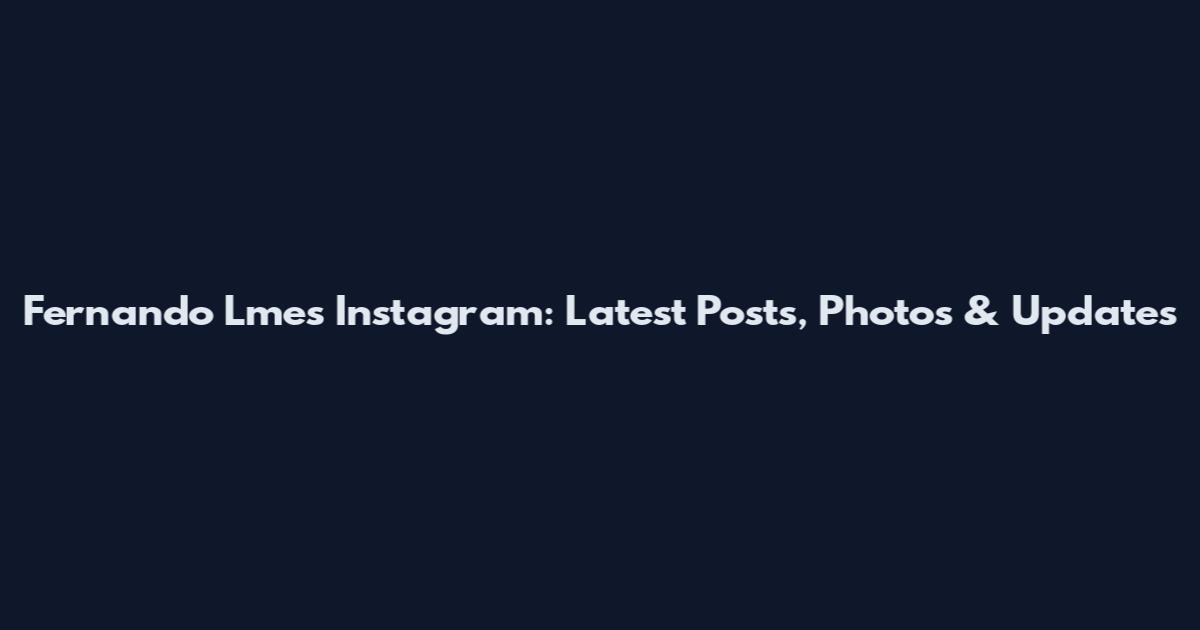 Fernando Lmes Instagram: Latest Posts, Photos & Updates