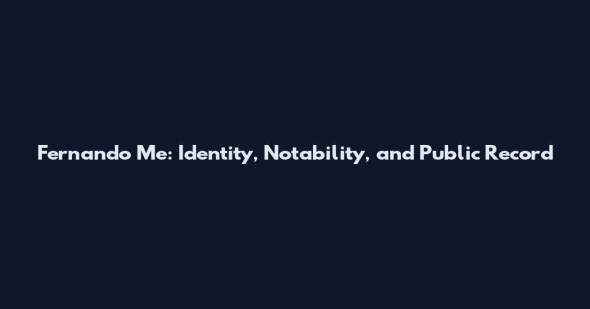 Fernando Me: Identity, Notability, and Public Record