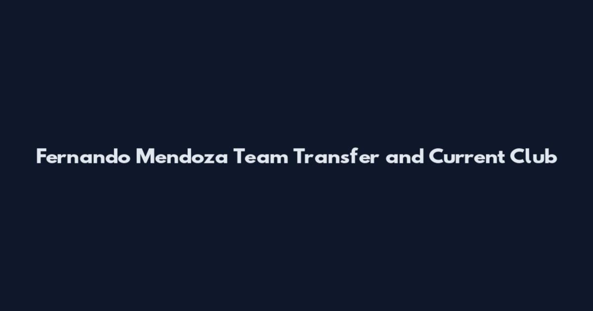 Fernando Mendoza Team Transfer and Current Club