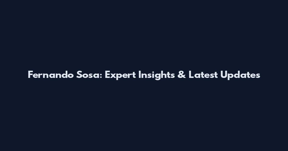 Fernando Sosa: Expert Insights & Latest Updates
