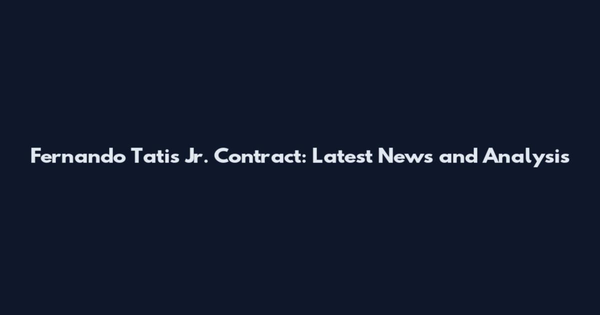 Fernando Tatis Jr. Contract: Latest News and Analysis