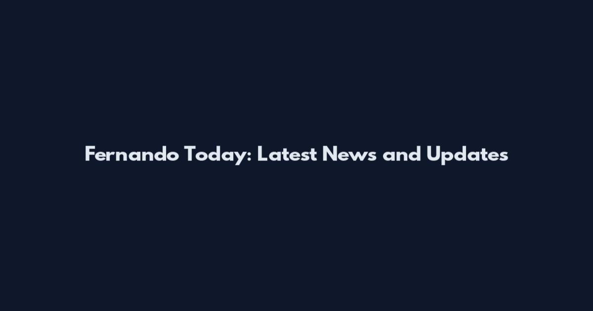 Fernando Today: Latest News and Updates