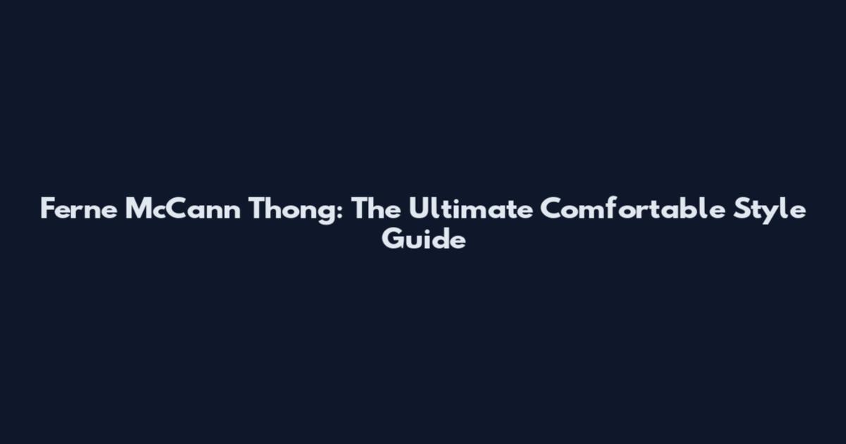 Ferne McCann Thong: The Ultimate Comfortable Style Guide
