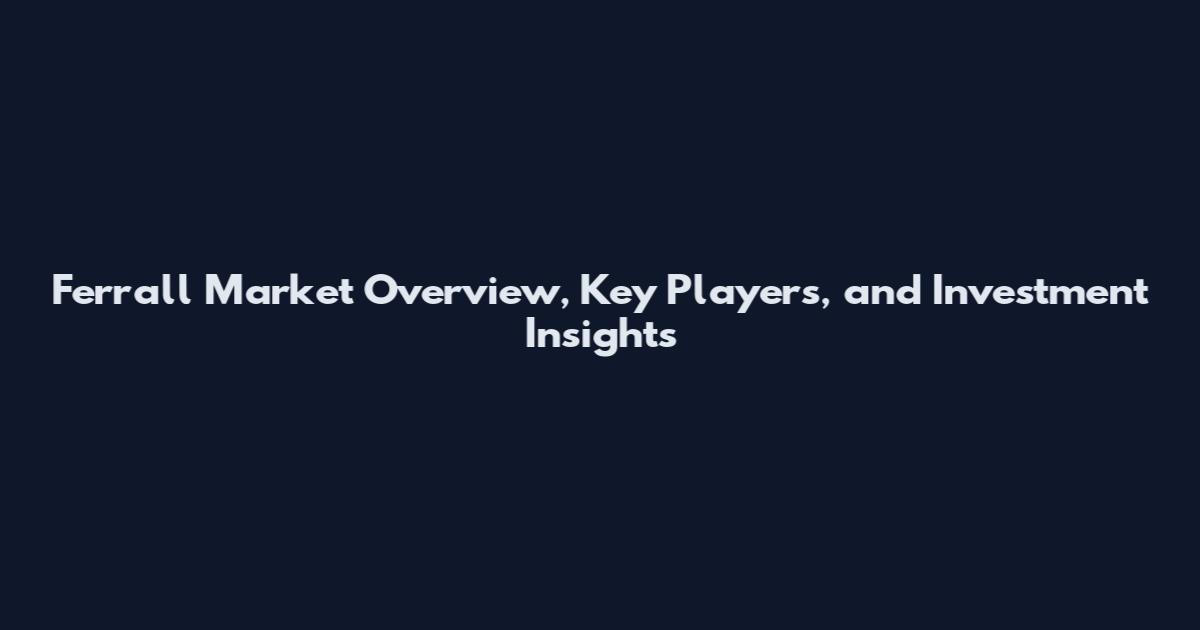 Ferrall Market Overview, Key Players, and Investment Insights
