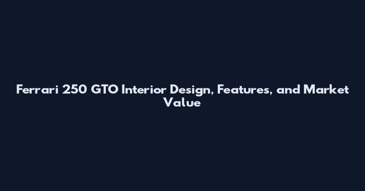 Ferrari 250 GTO Interior Design, Features, and Market Value