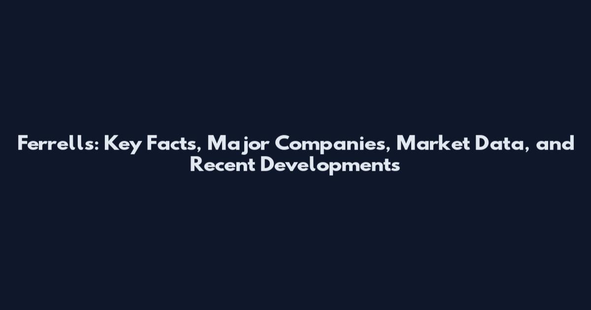 Ferrells: Key Facts, Major Companies, Market Data, and Recent Developments