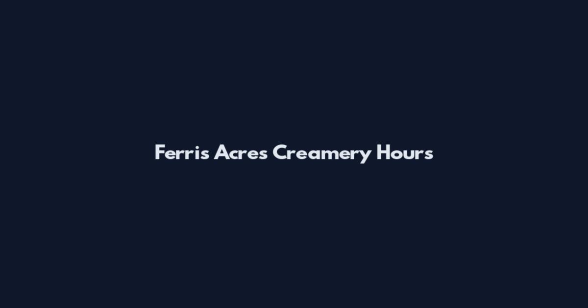 Ferris Acres Creamery Hours