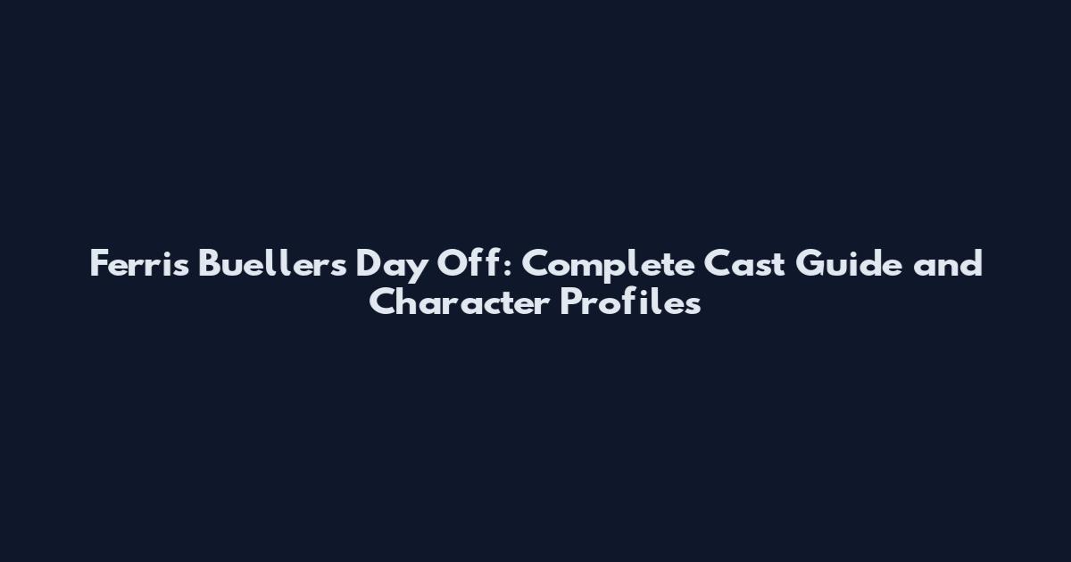 Ferris Bueller's Day Off: Complete Cast Guide and Character Profiles