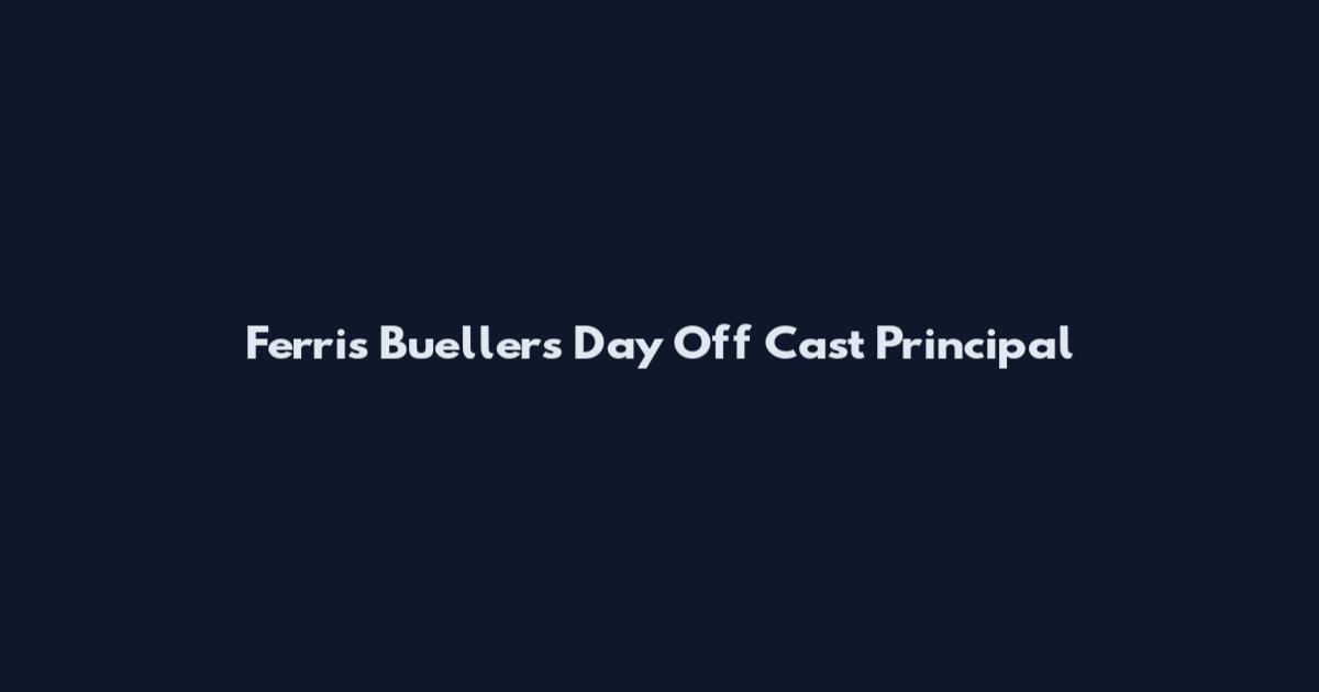 Ferris Bueller's Day Off Cast Principal