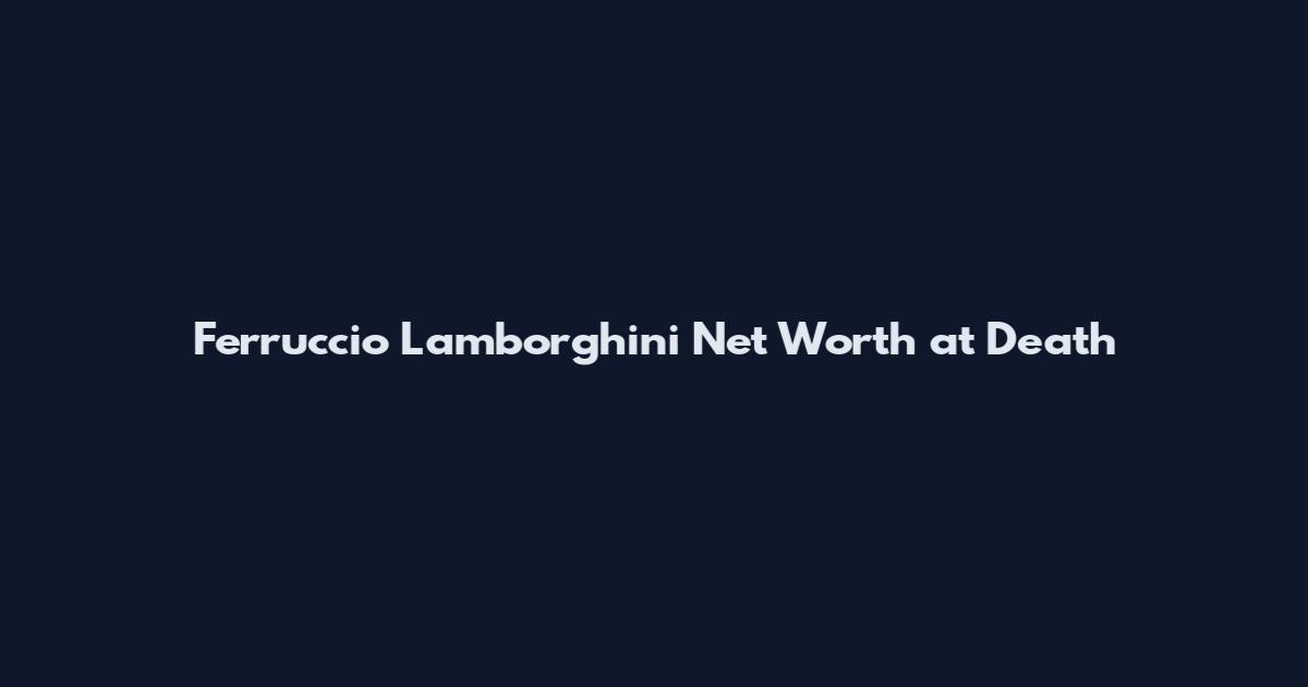 Ferruccio Lamborghini Net Worth at Death