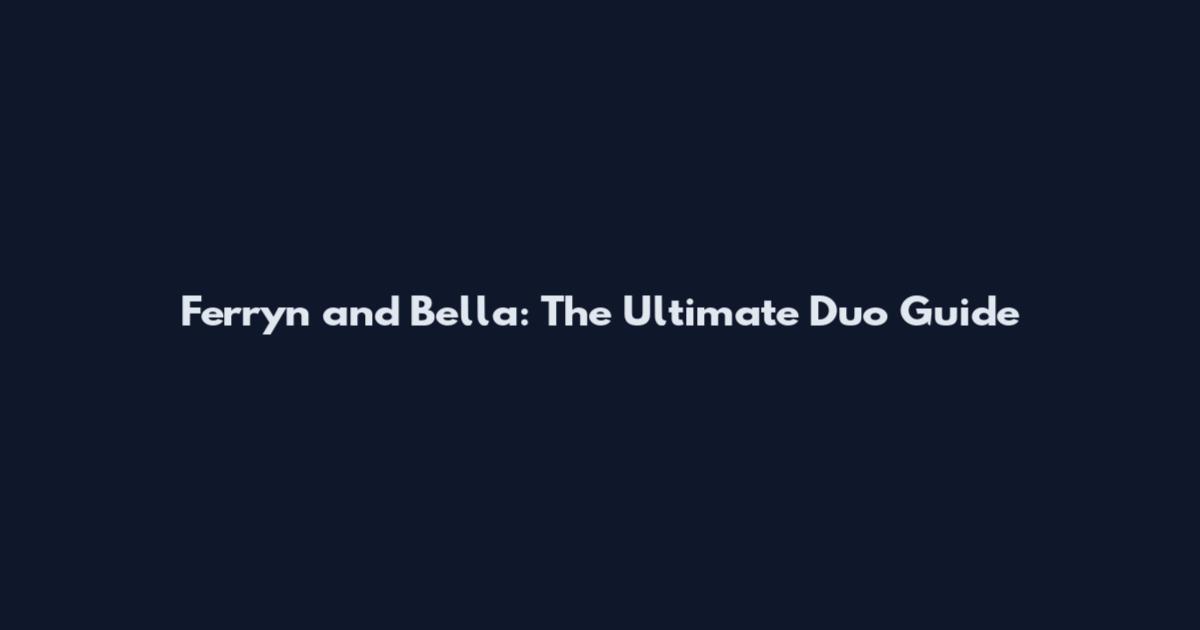 Ferryn and Bella: The Ultimate Duo Guide