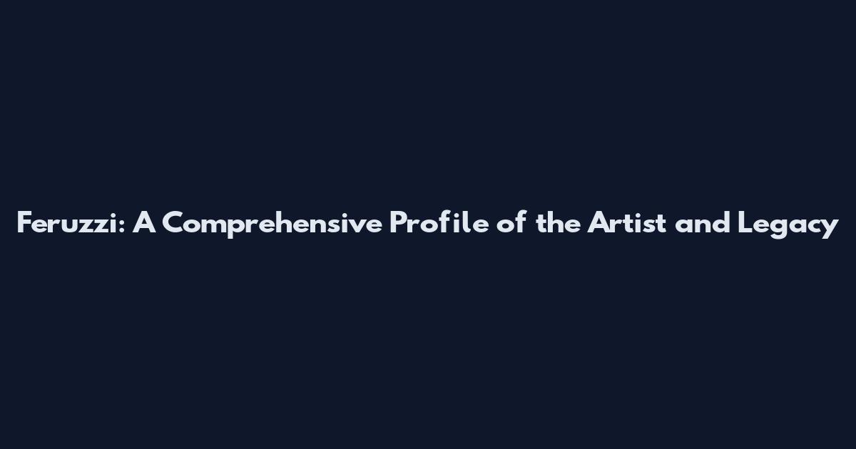 Feruzzi: A Comprehensive Profile of the Artist and Legacy