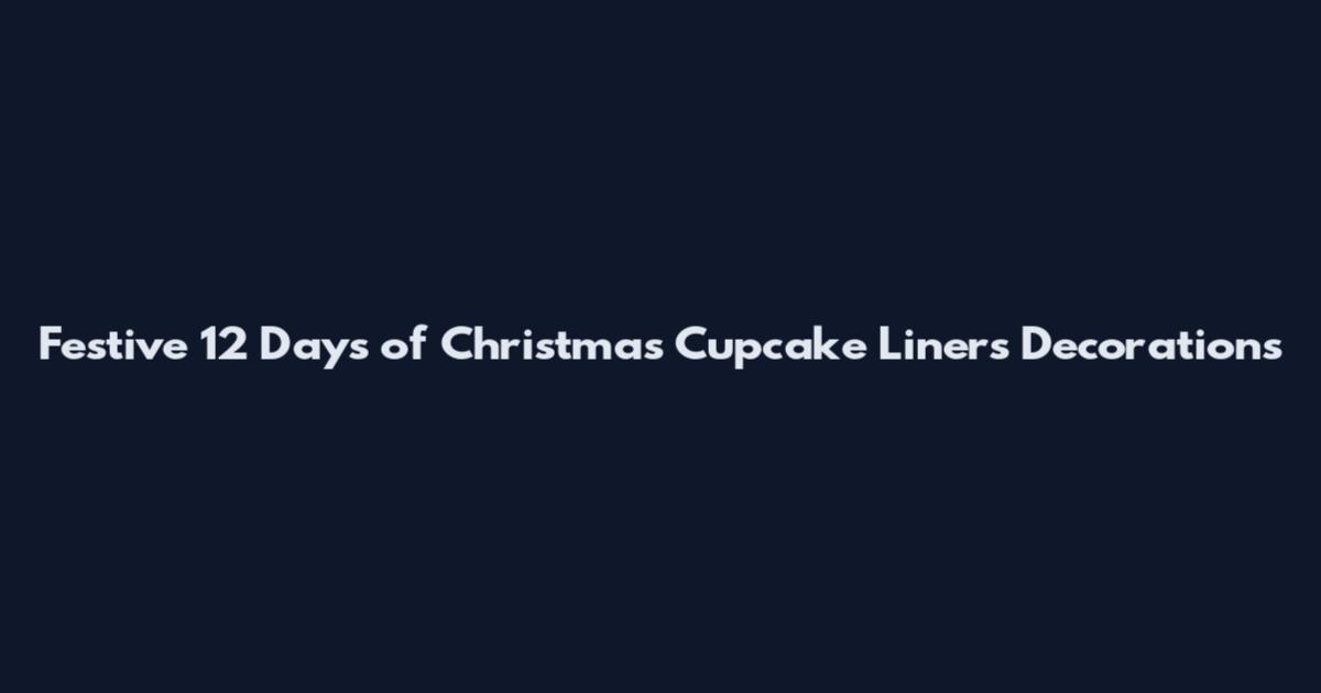 Festive 12 Days of Christmas Cupcake Liners Decorations