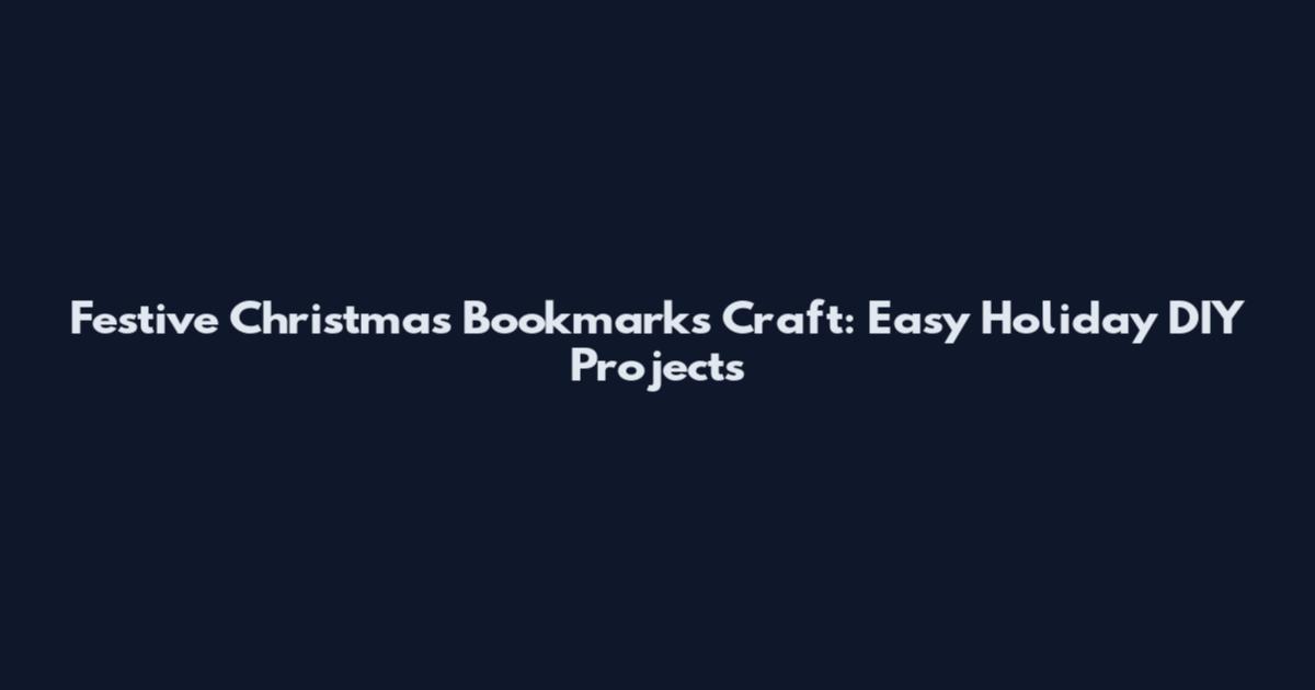 Festive Christmas Bookmarks Craft: Easy Holiday DIY Projects