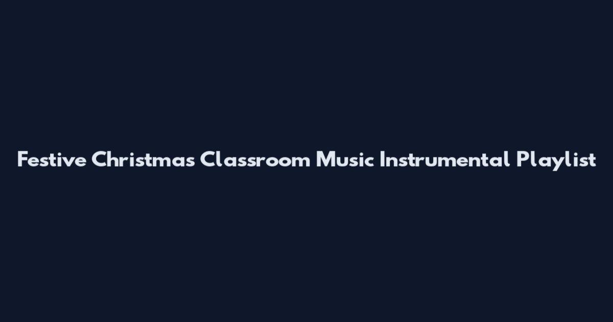 Festive Christmas Classroom Music Instrumental Playlist