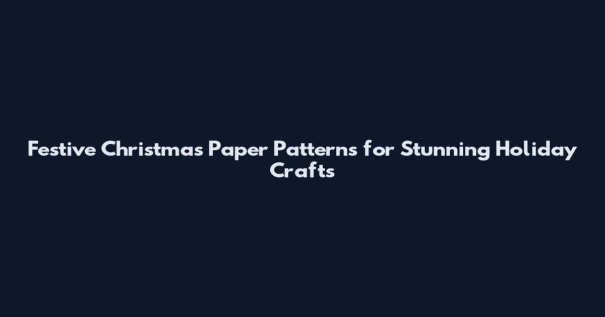 Festive Christmas Paper Patterns for Stunning Holiday Crafts