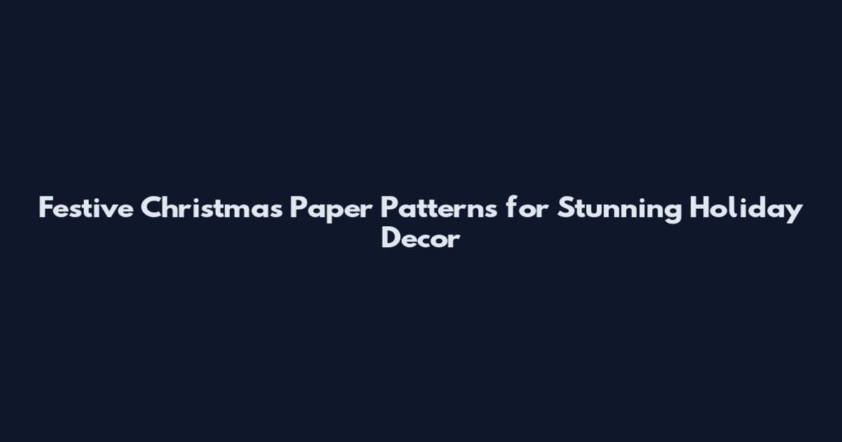 Festive Christmas Paper Patterns for Stunning Holiday Decor