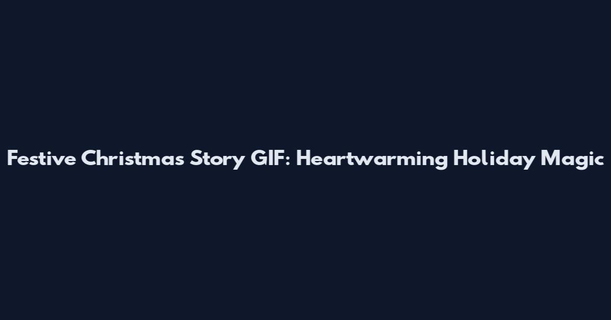 Festive Christmas Story GIF: Heartwarming Holiday Magic