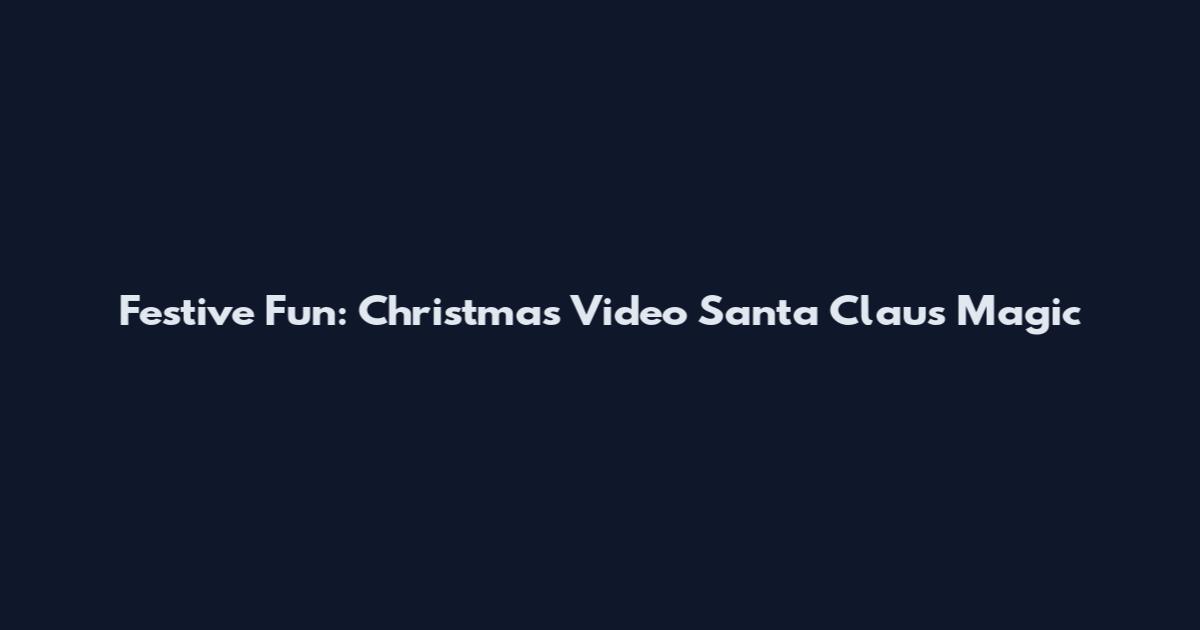 Festive Fun: Christmas Video Santa Claus Magic