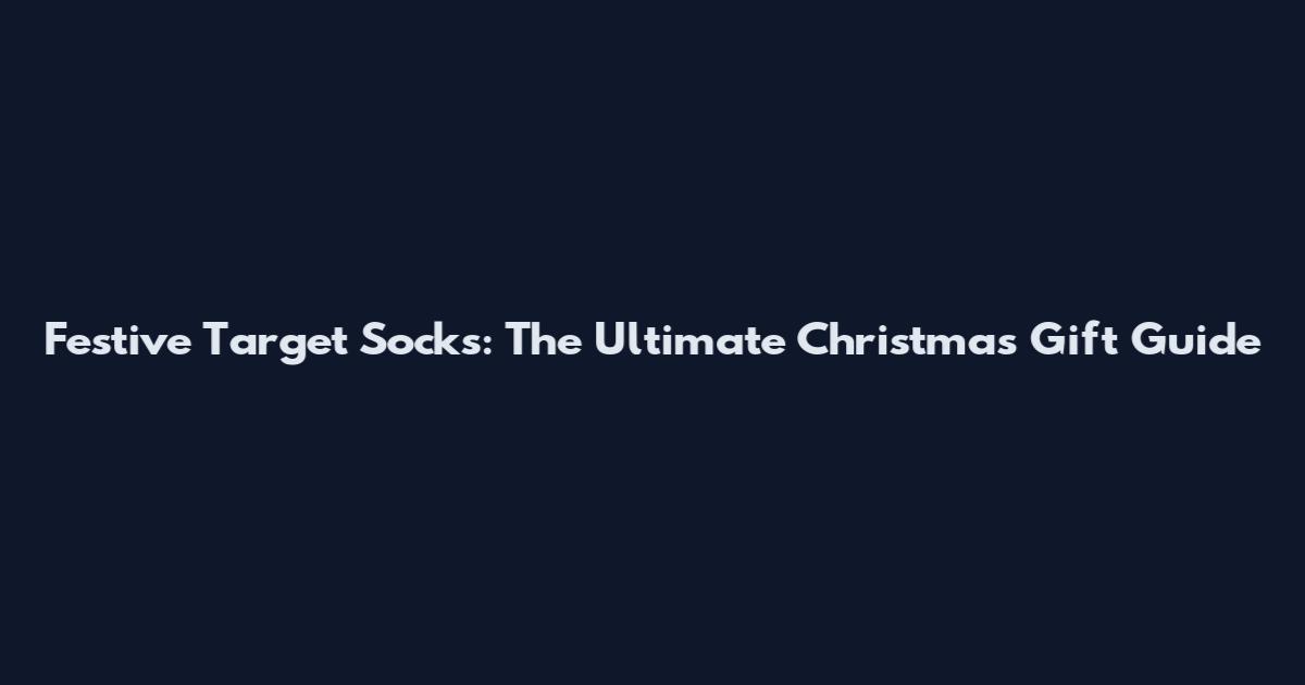 Festive Target Socks: The Ultimate Christmas Gift Guide