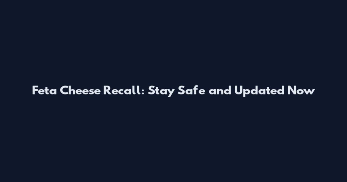 Feta Cheese Recall: Stay Safe and Updated Now